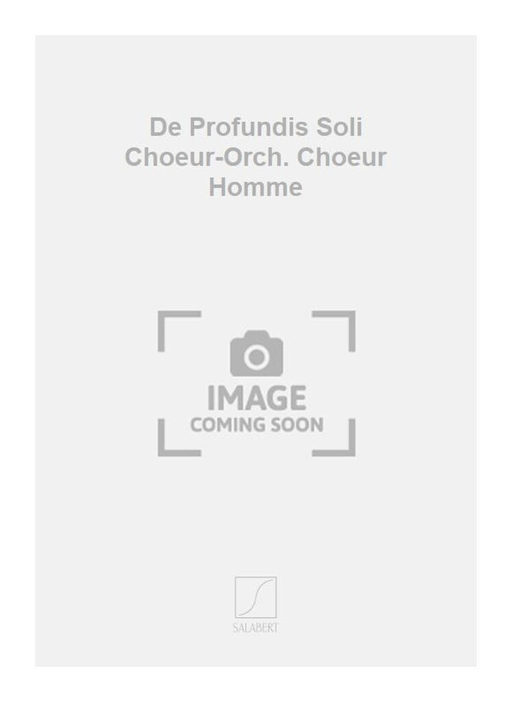 De Profundis Soli Choeur-Orch. Choeur Homme